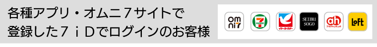 各種アプリ・オムニ７サイトで登録した７ｉＤでログインのお客様