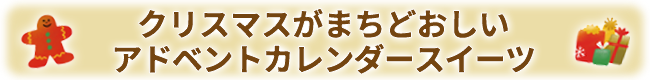 クリスマスがまちどおしい アドベントカレンダースイーツ