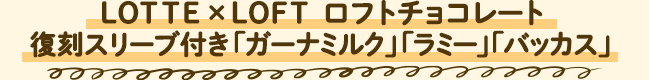 LOTTE×LOFT ロフトチョコレート 復刻スリーブ付き「ガーナミルク」「ラミー」「バッカス」