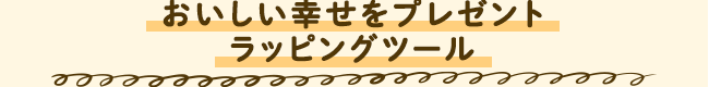 おいしい幸せをプレゼント ラッピングツール