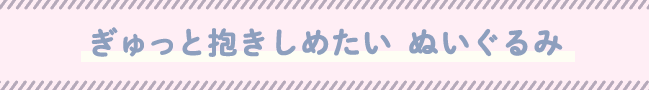 ぎゅっと抱きしめたい ぬいぐるみ