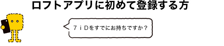 ロフトアプリに初めて登録する方