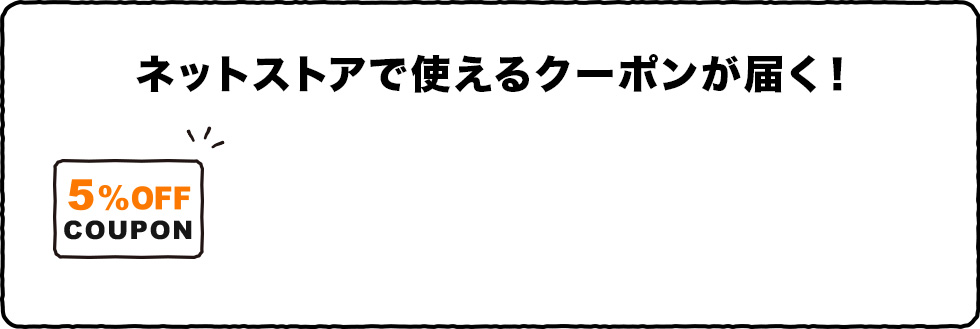 ネットストアで使えるクーポンが届く! ネットストアで使えるクーポンが届く!